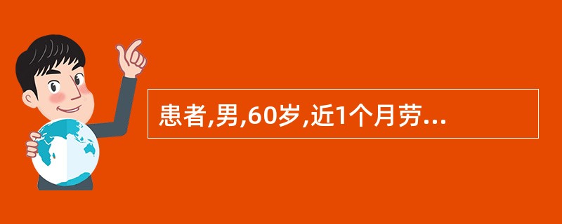 患者,男,60岁,近1个月劳累时感心前区疼痛,诊为冠心病,心绞痛。目前患者一般体