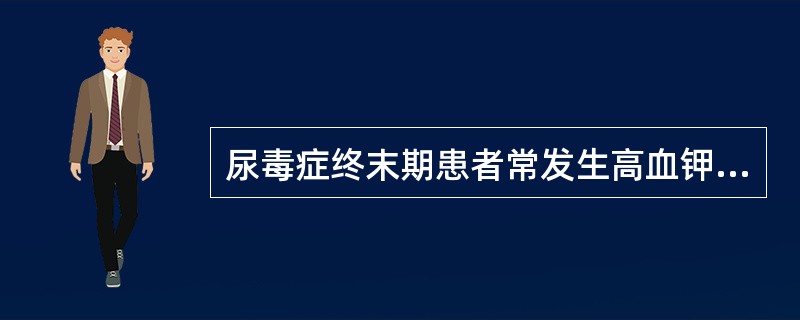 尿毒症终末期患者常发生高血钾症,其原因可能是A、进食水果、肉类多B、尿量少C、使