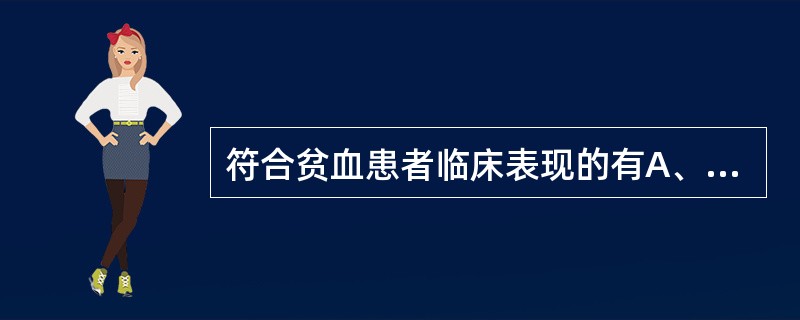 符合贫血患者临床表现的有A、轻度贫血多无任何症状B、重度贫血可有心慌、气短C、可