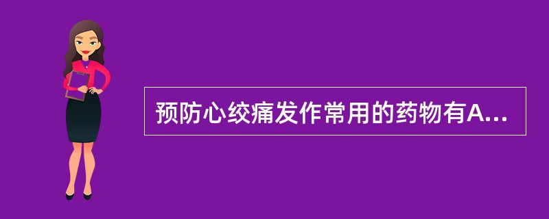 预防心绞痛发作常用的药物有A、硝苯吡啶B、氨酰心安C、消心痛D、安定E、地高辛
