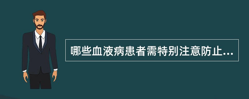 哪些血液病患者需特别注意防止交叉感染A、缺铁性贫血B、急性白血病C、过敏性紫癜D