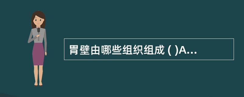 胃壁由哪些组织组成 ( )A、粘膜层B、粘膜下层C、肌层D、浆膜层E、脏层 -