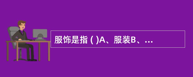 服饰是指 ( )A、服装B、服从C、首饰D、妆饰E、以上都是