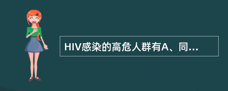 HIV感染的高危人群有A、同性恋B、血友病C、静脉药瘾者D、输血一次后E、HIV