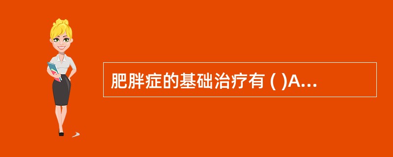 肥胖症的基础治疗有 ( )A、药物治疗B、饮食治疗C、运动治疗D、手术治疗E、吸