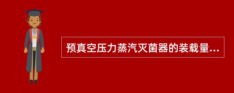 预真空压力蒸汽灭菌器的装载量不得超过柜室容积的多少A、75%B、80%C、85%