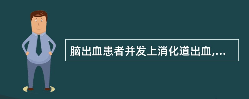 脑出血患者并发上消化道出血,护理上应注意A、患者的呕吐物和大便性状B、鼻饲患者喂