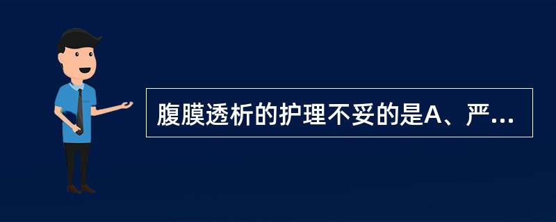 腹膜透析的护理不妥的是A、严格无菌操作B、应用“Y”或“O”形管,可使腹膜透析感