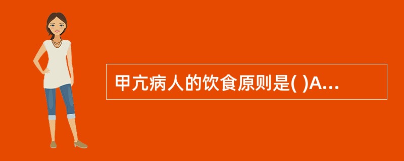 甲亢病人的饮食原则是( )A、高蛋白、高热量、高维生素饮食B、低蛋白、高热量、高