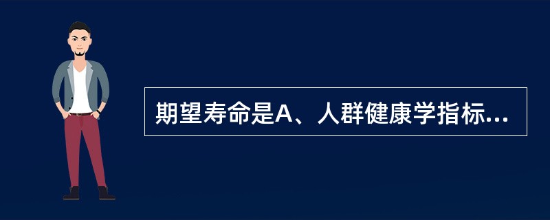 期望寿命是A、人群健康学指标B、日常生活质量指标C、临床健康学指标D、社会健康学