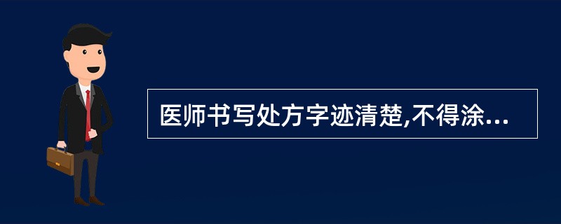 医师书写处方字迹清楚,不得涂改;如需修改,应当在修改处签名并注明修改日期。 -