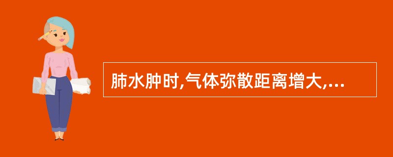 肺水肿时,气体弥散距离增大,导致气体弥散障碍。( )