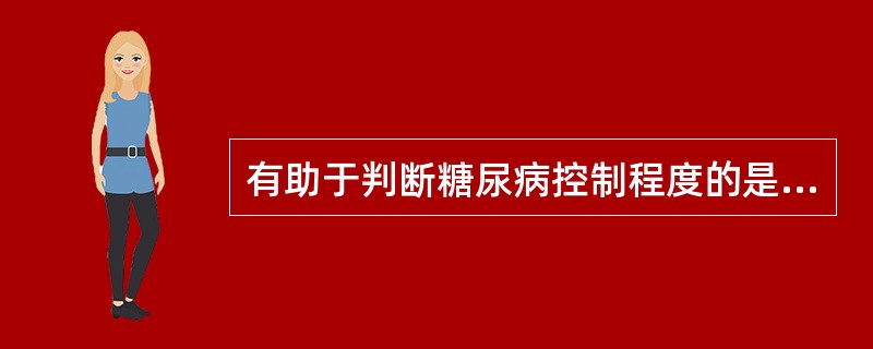 有助于判断糖尿病控制程度的是A、尿糖定量测定B、胰岛细胞抗体测定C、糖化血红蛋白