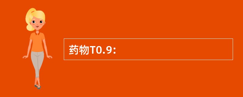 药物T0.9: