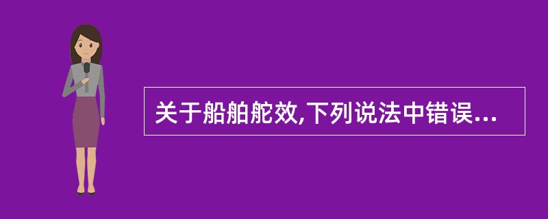 关于船舶舵效,下列说法中错误的是: