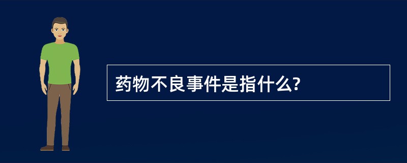 药物不良事件是指什么?