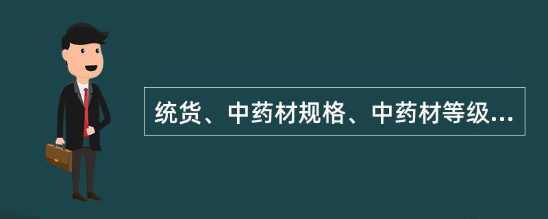 统货、中药材规格、中药材等级是什么?