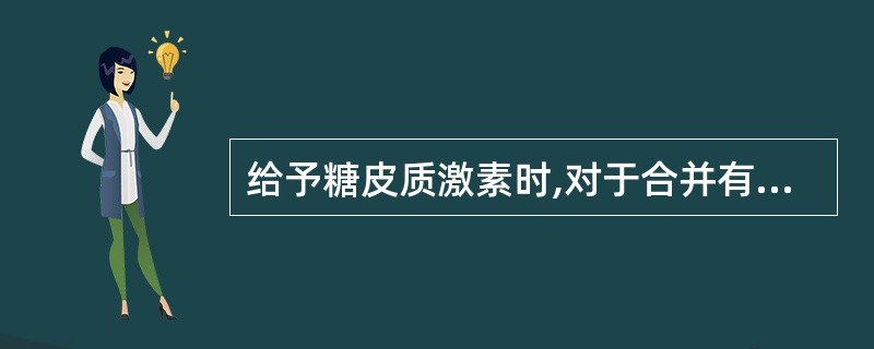 给予糖皮质激素时,对于合并有慢性感染的病人,必须合用(),其理由是防止()。 -