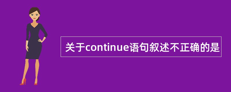 关于continue语句叙述不正确的是