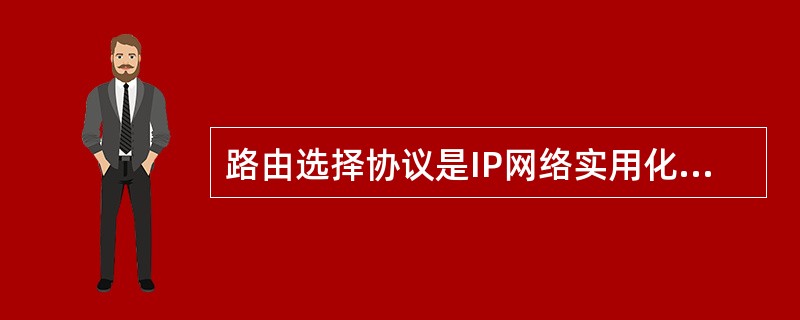 路由选择协议是IP网络实用化的关键,它决定了数据包从“源”传送到“目的地”的路径