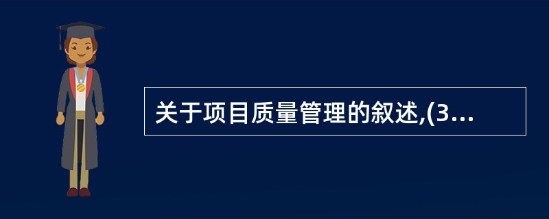 关于项目质量管理的叙述,(38)是错误的。