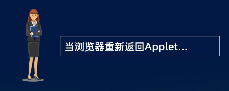 当浏览器重新返回Applet所在页面时,将调用Applet类的方法是()。