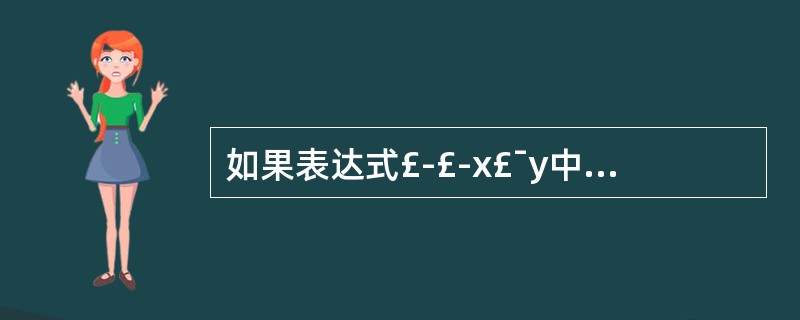 如果表达式£­£­x£¯y中的“£­£­”和“£¯”是作为友元函数重载的运算符,