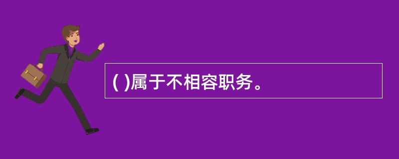 ( )属于不相容职务。