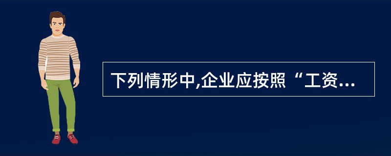 下列情形中,企业应按照“工资薪金所得”扣缴个人所得税的有( )。