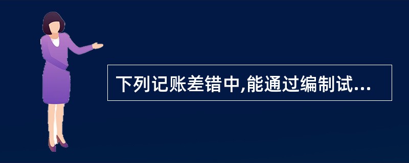 下列记账差错中,能通过编制试算平衡表判断的记账差错是()。