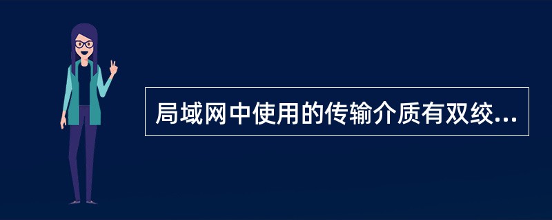 局域网中使用的传输介质有双绞线、同轴电缆和光纤等。10BASE£­T采用3类 U