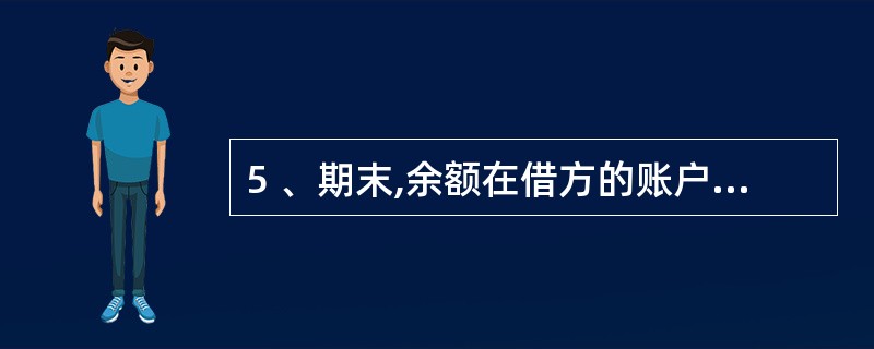 5 、期末,余额在借方的账户有( )。A、“生产成本”账户 B、“盈余公积”账户