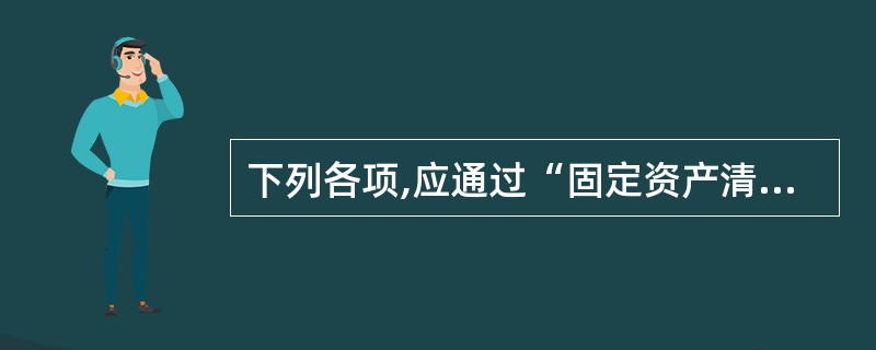 下列各项,应通过“固定资产清理”科目核算的有( )。