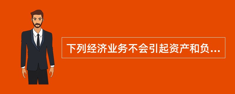 下列经济业务不会引起资产和负债同时变化的是( )。