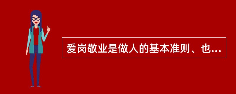 爱岗敬业是做人的基本准则、也是职业道德的精髓。( )