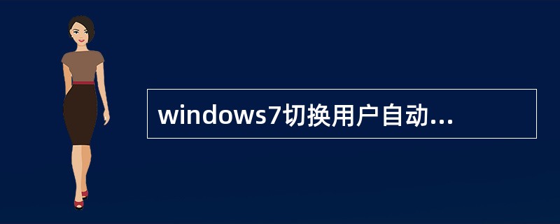 windows7切换用户自动关闭窗口怎么办?