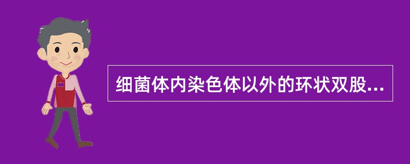 细菌体内染色体以外的环状双股DNA是 A、核仁 B、质粒 C、核糖体 D、线粒体