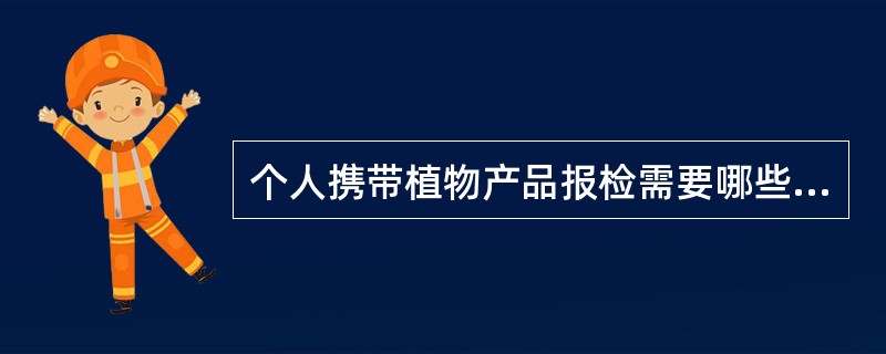 个人携带植物产品报检需要哪些手续?