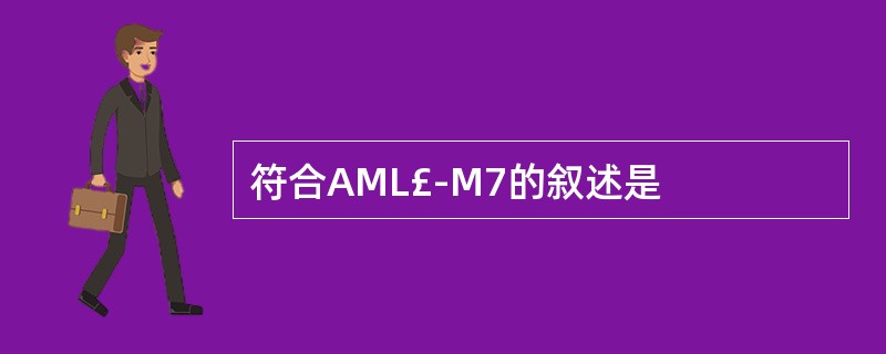 符合AML£­M7的叙述是