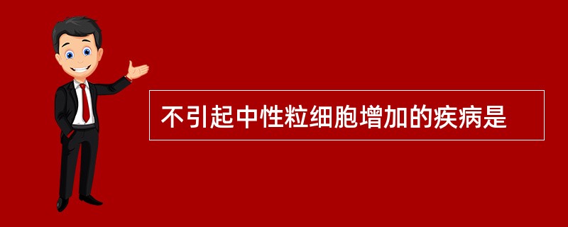 不引起中性粒细胞增加的疾病是