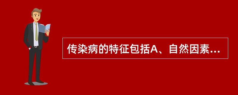 传染病的特征包括A、自然因素B、有病原体C、有地方性D、有人群易感性E、有传染性