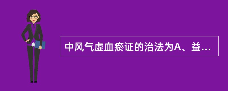 中风气虚血瘀证的治法为A、益气养血,化瘀通络B、滋养肝肾,化瘀通络C、化痰祛瘀.