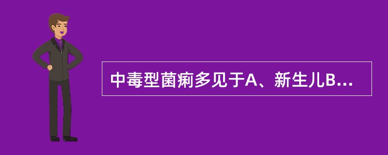 中毒型菌痢多见于A、新生儿B、儿童C、青年人D、成年人E、老年人