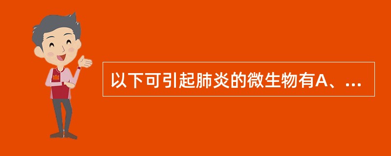 以下可引起肺炎的微生物有A、肺炎链球菌B、病毒C、支原体D、军团菌E、衣原体 -