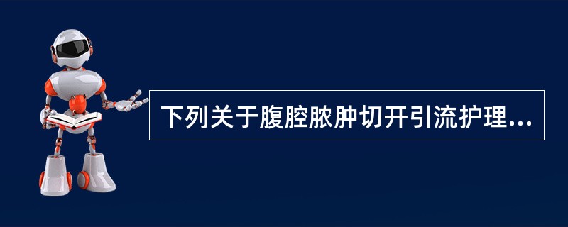 下列关于腹腔脓肿切开引流护理的叙述不正确的是A、应固定好引流管B、随时更换浸湿的