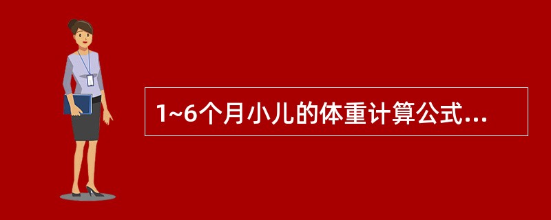 1~6个月小儿的体重计算公式为A、6£«月龄×0.25B、出生时体重£«月龄×0