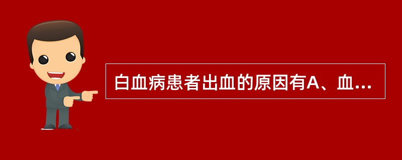 白血病患者出血的原因有A、血小板减少B、凝血因子减少C、白血病细胞浸润损伤血管D