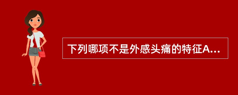 下列哪项不是外感头痛的特征A、灼痛B、掣痛C、重痛D、胀痛E、空痛