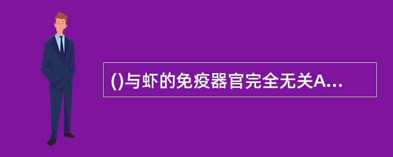()与虾的免疫器官完全无关A、血窦B、胸腺C、鳃D、淋巴器官