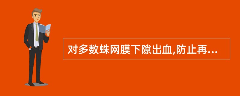 对多数蛛网膜下隙出血,防止再出血的根本方法是( )A、卧床休息4~6周B、保持大